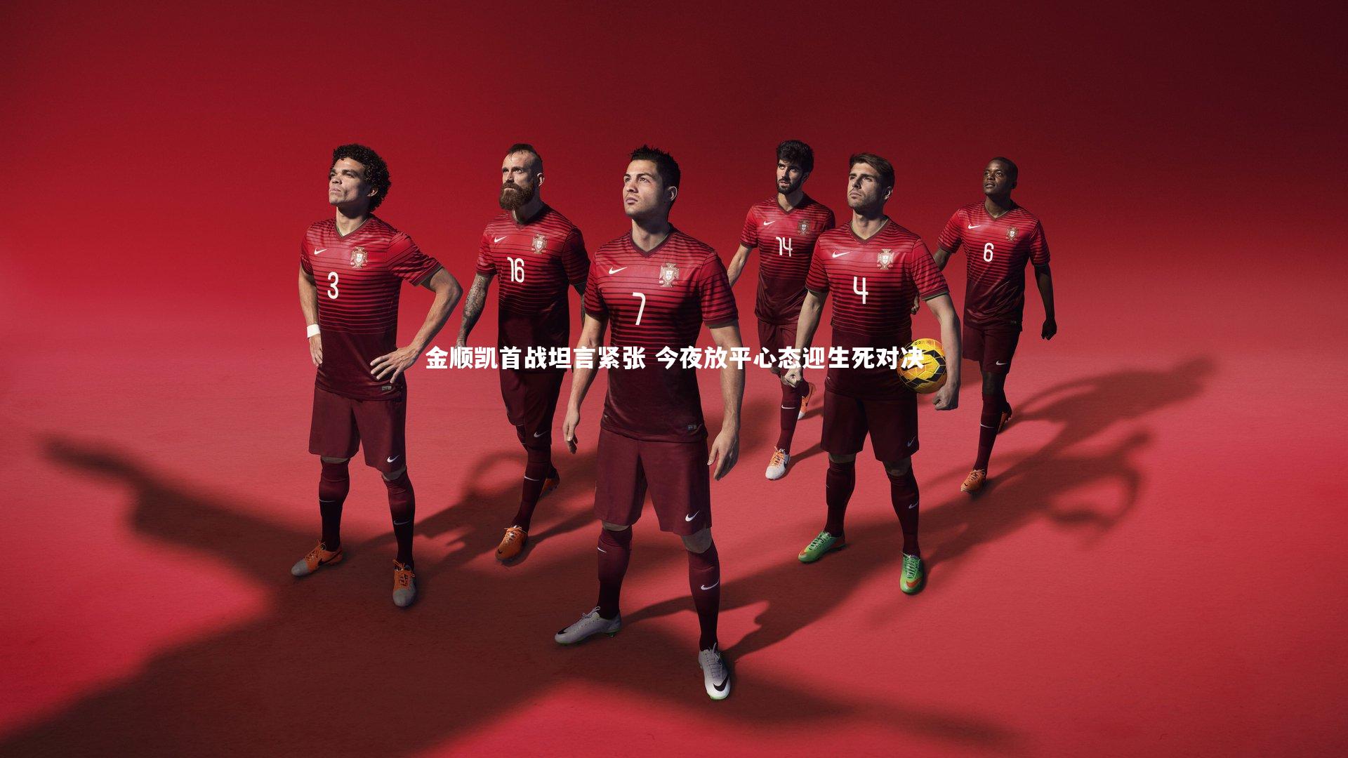 金顺凯首战坦言紧张 今夜放平心态迎生死对决